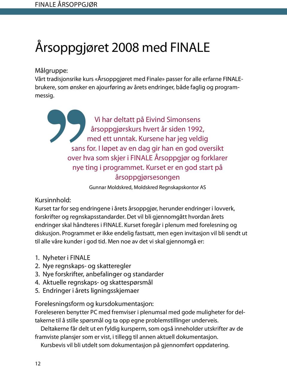 I løpet av en dag gir han en god oversikt over hva som skjer i FINALE Årsoppgjør og forklarer nye ting i programmet.