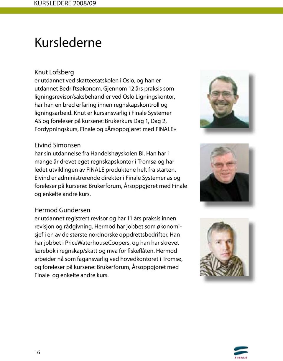 Knut er kursansvarlig i Finale Systemer AS og foreleser på kursene: Brukerkurs Dag 1, Dag 2, Fordypningskurs, Finale og «Årsoppgjøret med FINALE» Eivind Simonsen har sin utdannelse fra