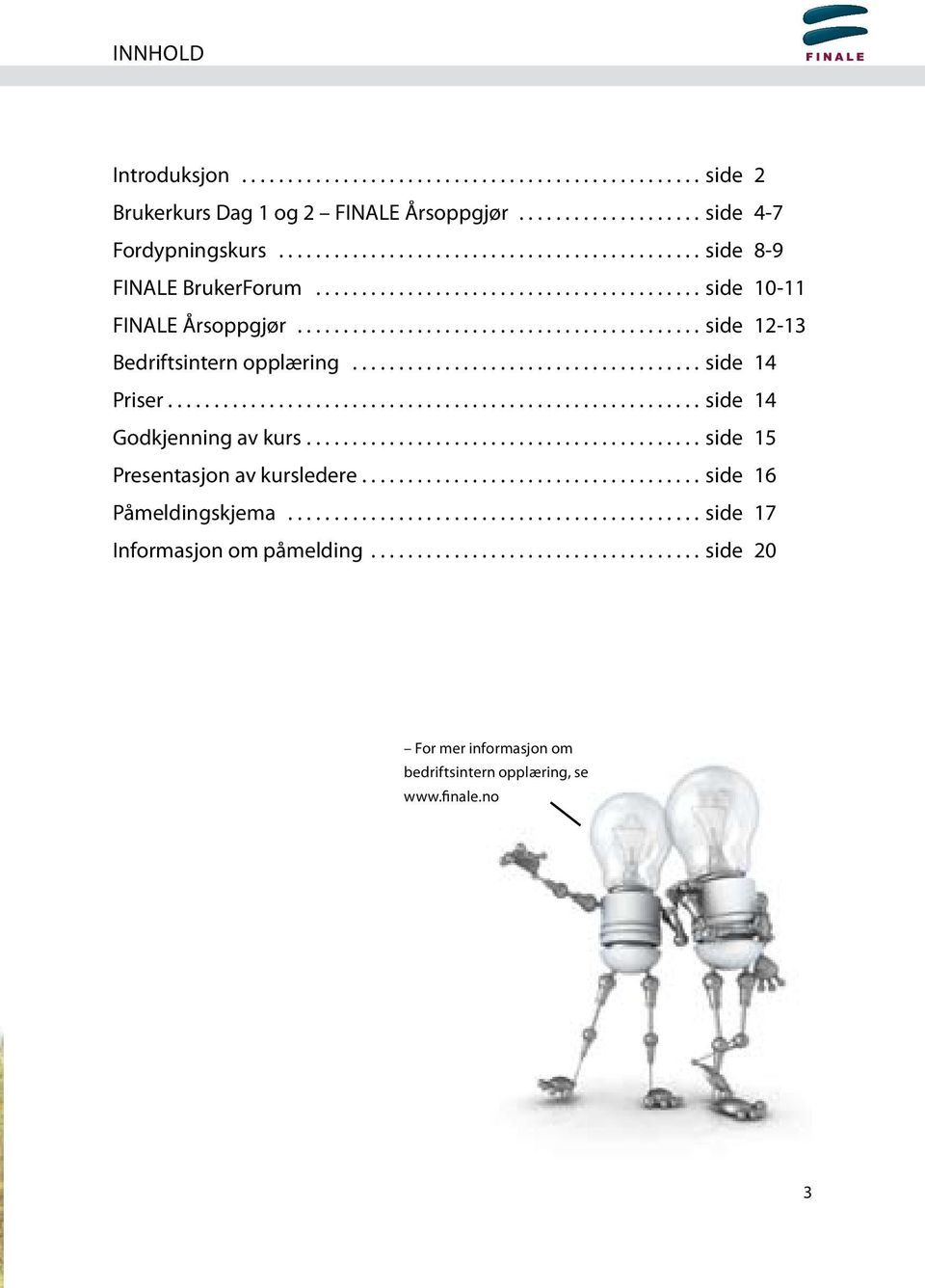 ......................................................... side 14 Godkjenning av kurs...side 15 Presentasjon av kursledere...side 16 Påmeldingskjema............................................. side 17 Informasjon om påmelding.