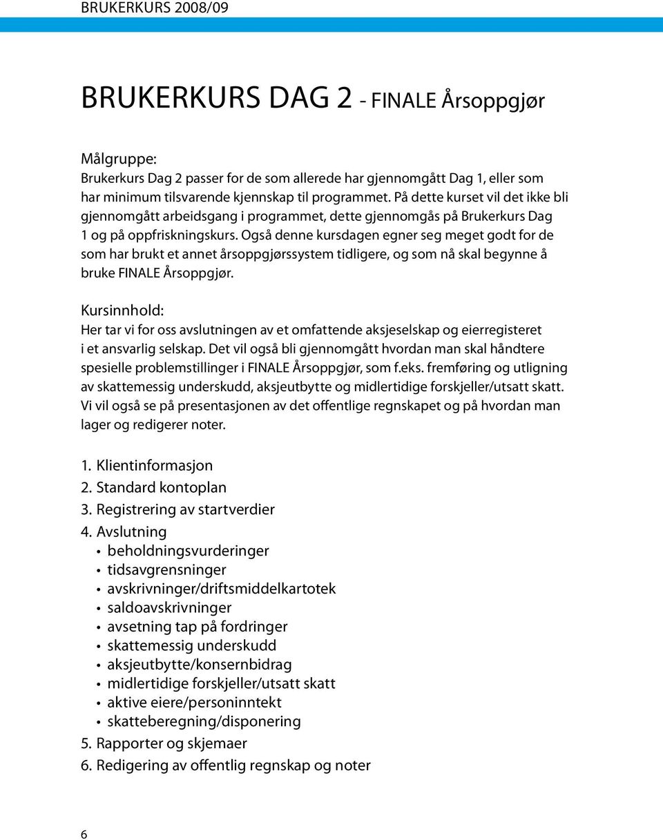 Også denne kursdagen egner seg meget godt for de som har brukt et annet årsoppgjørssystem tidligere, og som nå skal begynne å bruke FINALE Årsoppgjør.