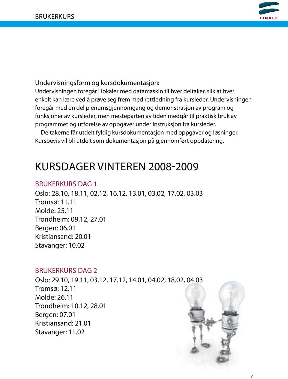 Under visningen foregår med en del plenumsgjennomgang og demonstrasjon av program og funksjoner av kursleder, men meste parten av tiden medgår til praktisk bruk av programmet og utførelse av oppgaver