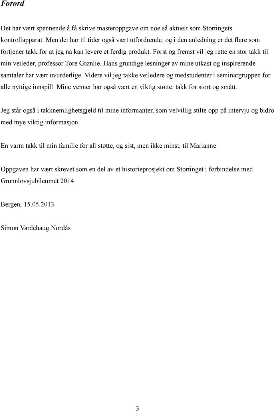 Først og fremst vil jeg rette en stor takk til min veileder, professor Tore Grønlie. Hans grundige lesninger av mine utkast og inspirerende samtaler har vært uvurderlige.