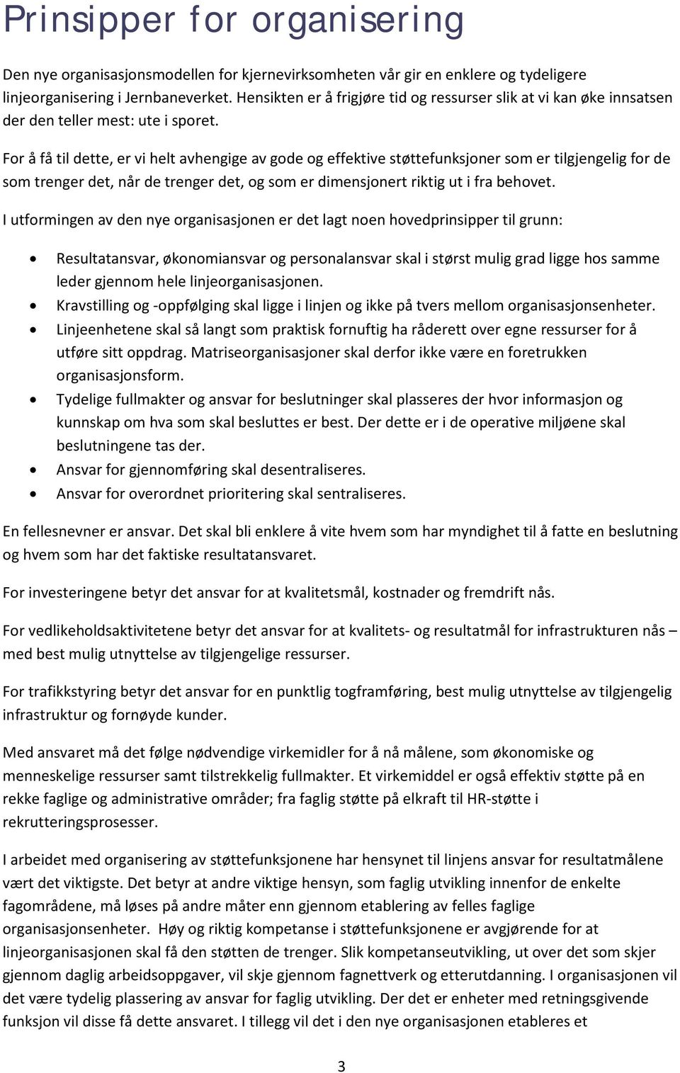 For å få til dette, er vi helt avhengige av gode og effektive støttefunksjoner som er tilgjengelig for de som trenger det, når de trenger det, og som er dimensjonert riktig ut i fra behovet.