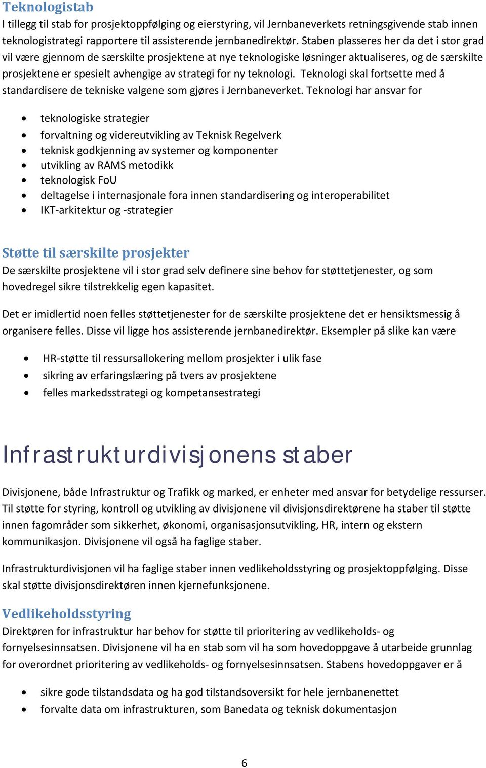 teknologi. Teknologi skal fortsette med å standardisere de tekniske valgene som gjøres i Jernbaneverket.