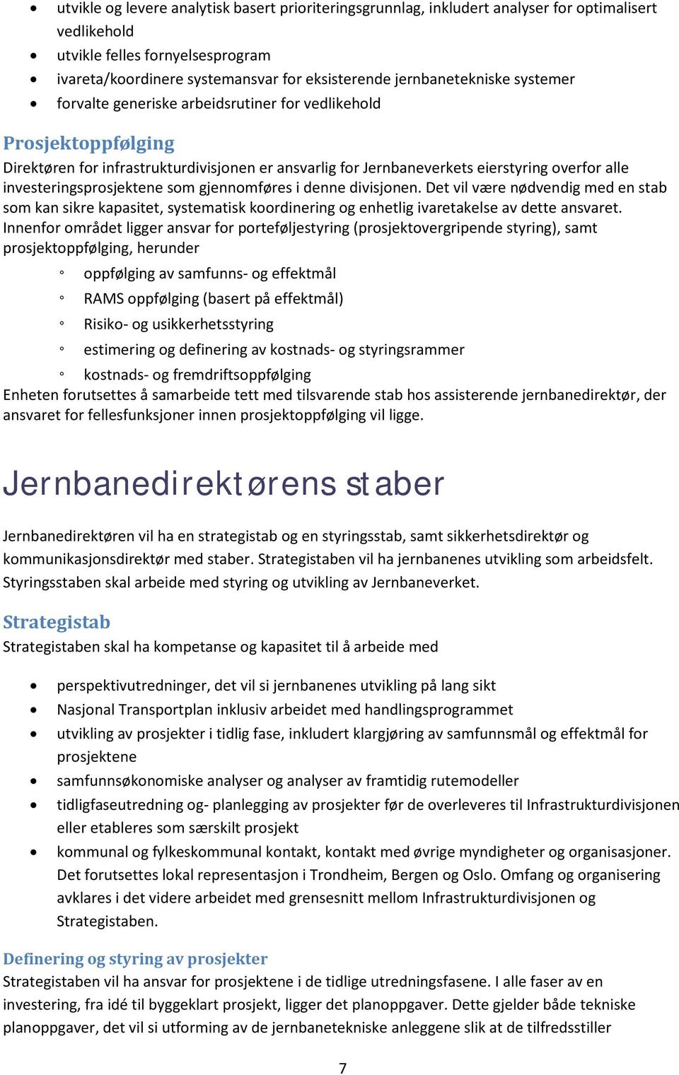 investeringsprosjektene som gjennomføres i denne divisjonen. Det vil være nødvendig med en stab som kan sikre kapasitet, systematisk koordinering og enhetlig ivaretakelse av dette ansvaret.