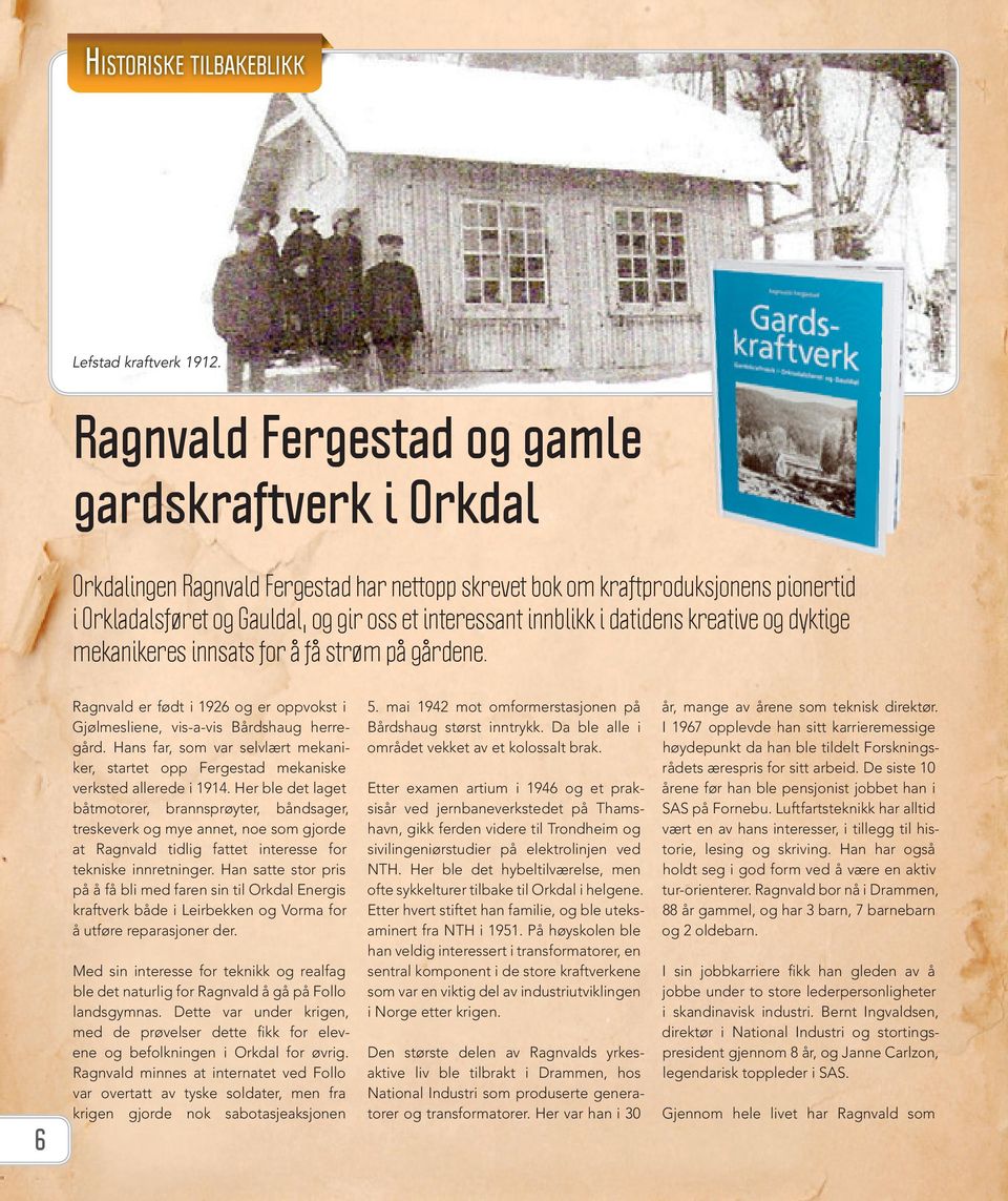 innblikk i datidens kreative og dyktige mekanikeres innsats for å få strøm på gårdene. 6 Ragnvald er født i 1926 og er oppvokst i Gjølmesliene, vis-a-vis Bårdshaug herregård.