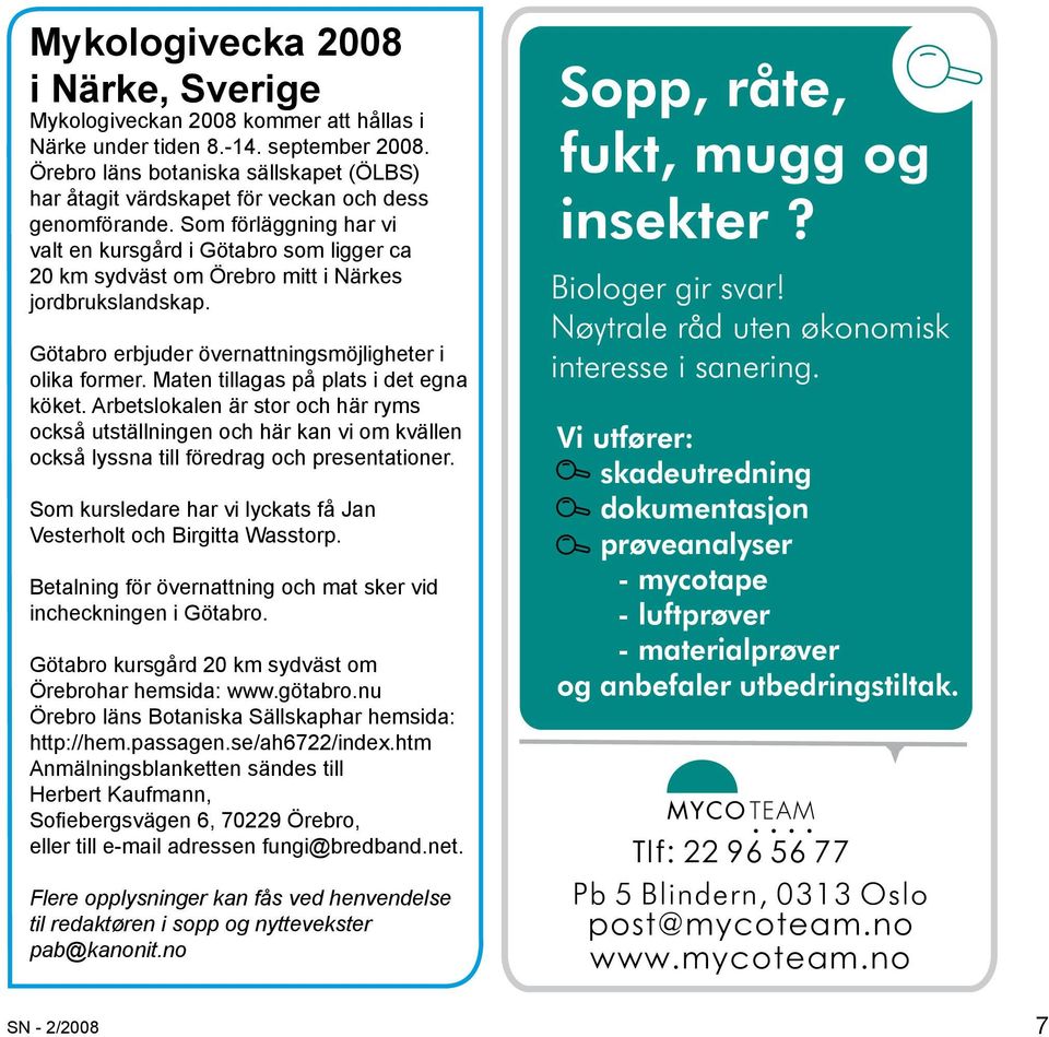 Som förläggning har vi valt en kursgård i Götabro som ligger ca 20 km sydväst om Örebro mitt i Närkes jordbrukslandskap. Götabro erbjuder övernattningsmöjligheter i olika former.