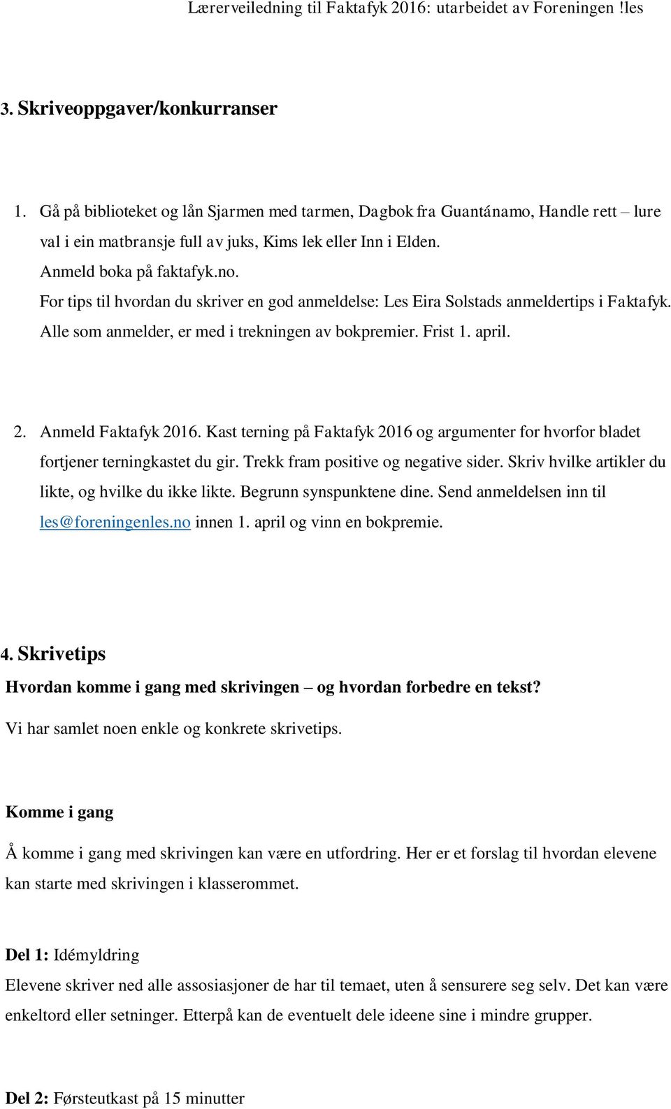 Anmeld Faktafyk 2016. Kast terning på Faktafyk 2016 og argumenter for hvorfor bladet fortjener terningkastet du gir. Trekk fram positive og negative sider.