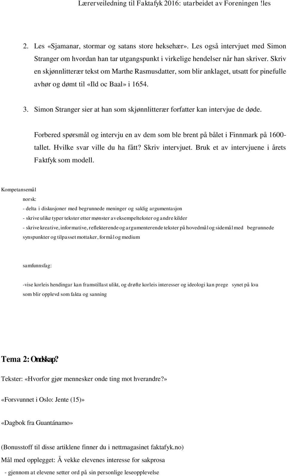 Simon Stranger sier at han som skjønnlitterær forfatter kan intervjue de døde. Forbered spørsmål og intervju en av dem som ble brent på bålet i Finnmark på 1600- tallet. Hvilke svar ville du ha fått?