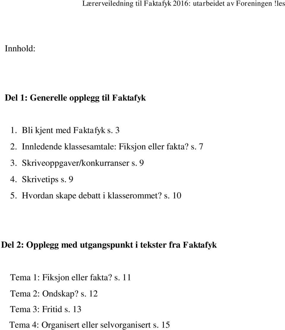 9 5. Hvordan skape debatt i klasserommet? s. 10 Del 2: Opplegg med utgangspunkt i tekster fra Faktafyk Tema 1: Fiksjon eller fakta?