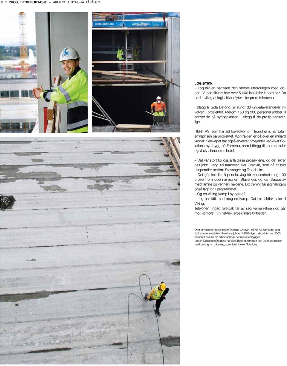 Mellom 150 og 200 personer jobber til enhver tid på byggeplassen, i tillegg til de prosjektansvarlige. HENT AS, som har sitt hovedkontor i Trondheim, har totalentreprisen på prosjektet.