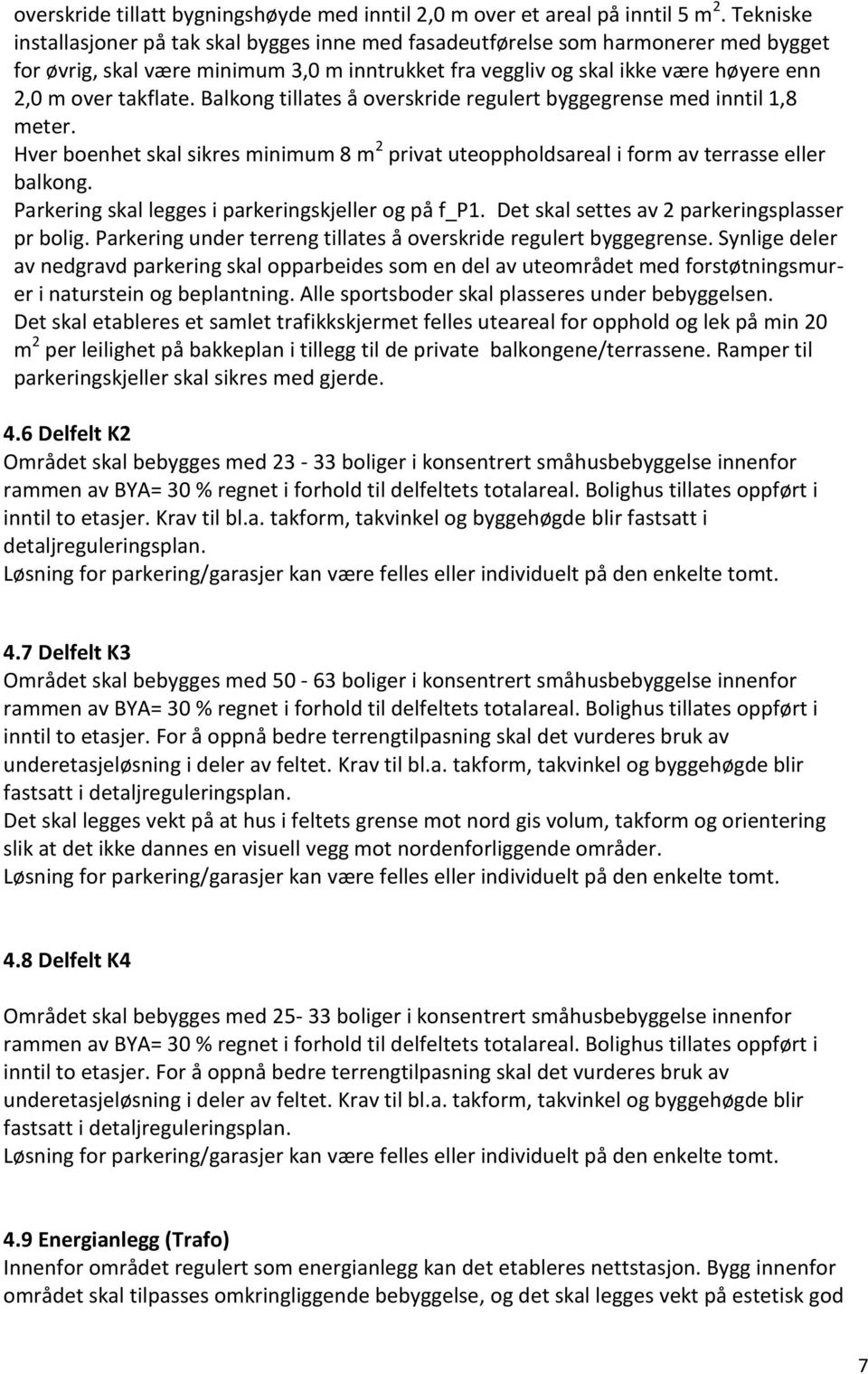 takflate. Balkong tillates å overskride regulert byggegrense med inntil 1,8 meter. Hver boenhet skal sikres minimum 8 m 2 privat uteoppholdsareal i form av terrasse eller balkong.