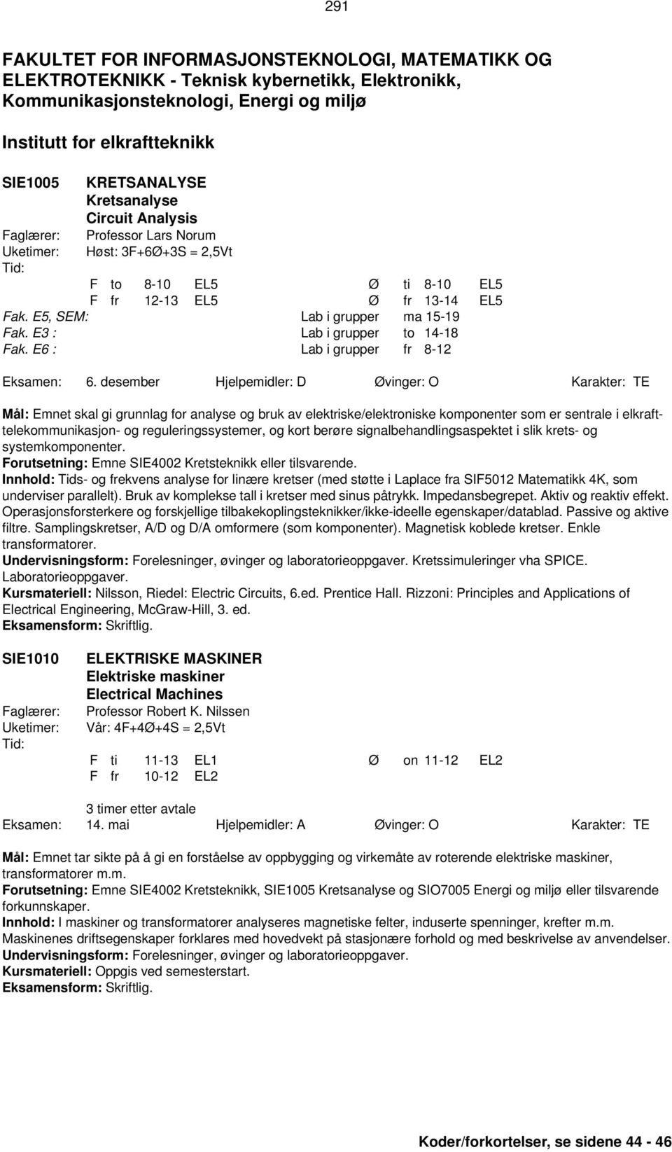 E3 : Lab i grupper to 14-18 Fak. E6 : Lab i grupper fr 8-12 Eksamen: 6.