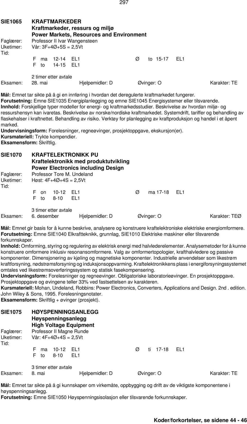 Forutsetning: Emne SIE1035 Energiplanlegging og emne SIE1045 Energisystemer eller tilsvarende. Innhold: Forskjellige typer modeller for energi- og kraftmarkedsstudier.