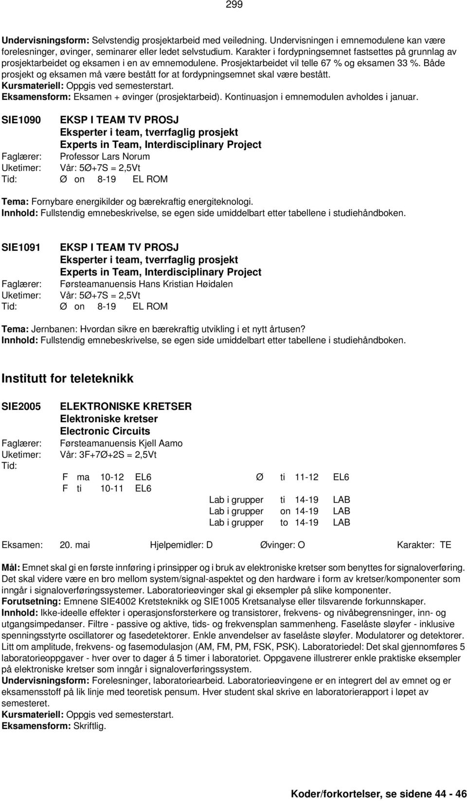 Både prosjekt og eksamen må være bestått for at fordypningsemnet skal være bestått. Eksamensform: Eksamen + øvinger (prosjektarbeid). Kontinuasjon i emnemodulen avholdes i januar.