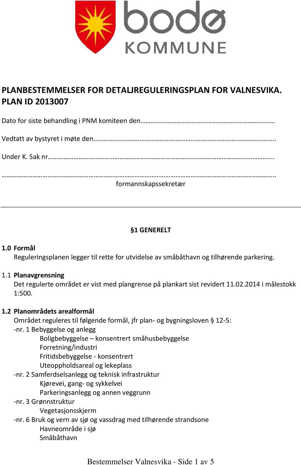 02.2014 i målestokk 1:500. 1.2 Planområdets arealformål Området reguleres til følgende formål, jfr plan- og bygningsloven 12-5: -nr.