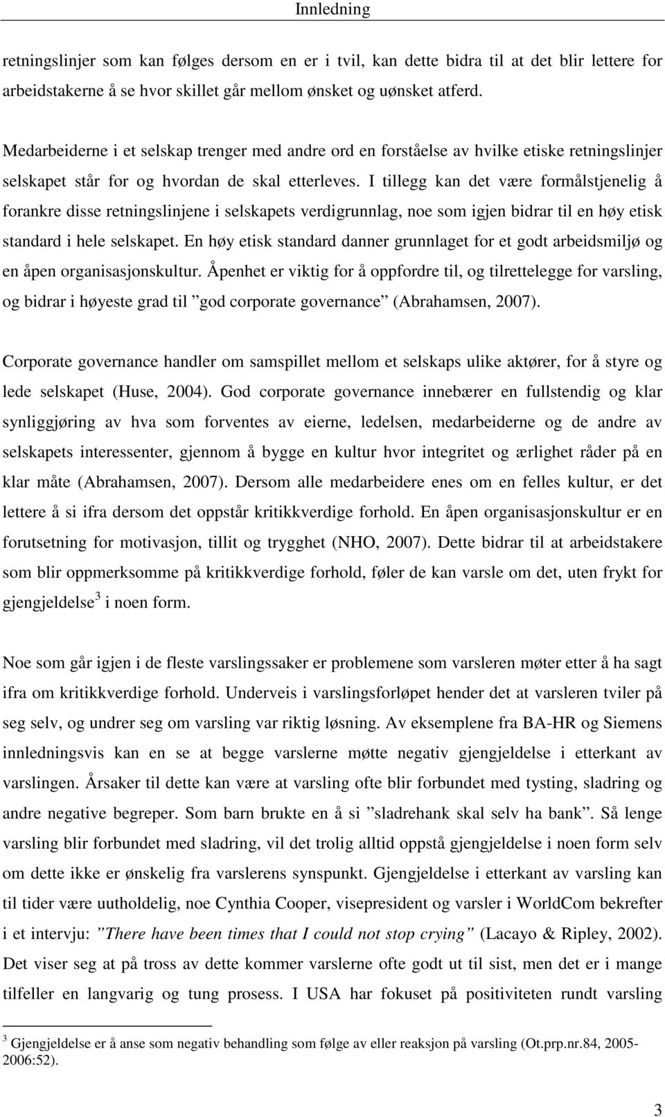 I tillegg kan det være formålstjenelig å forankre disse retningslinjene i selskapets verdigrunnlag, noe som igjen bidrar til en høy etisk standard i hele selskapet.