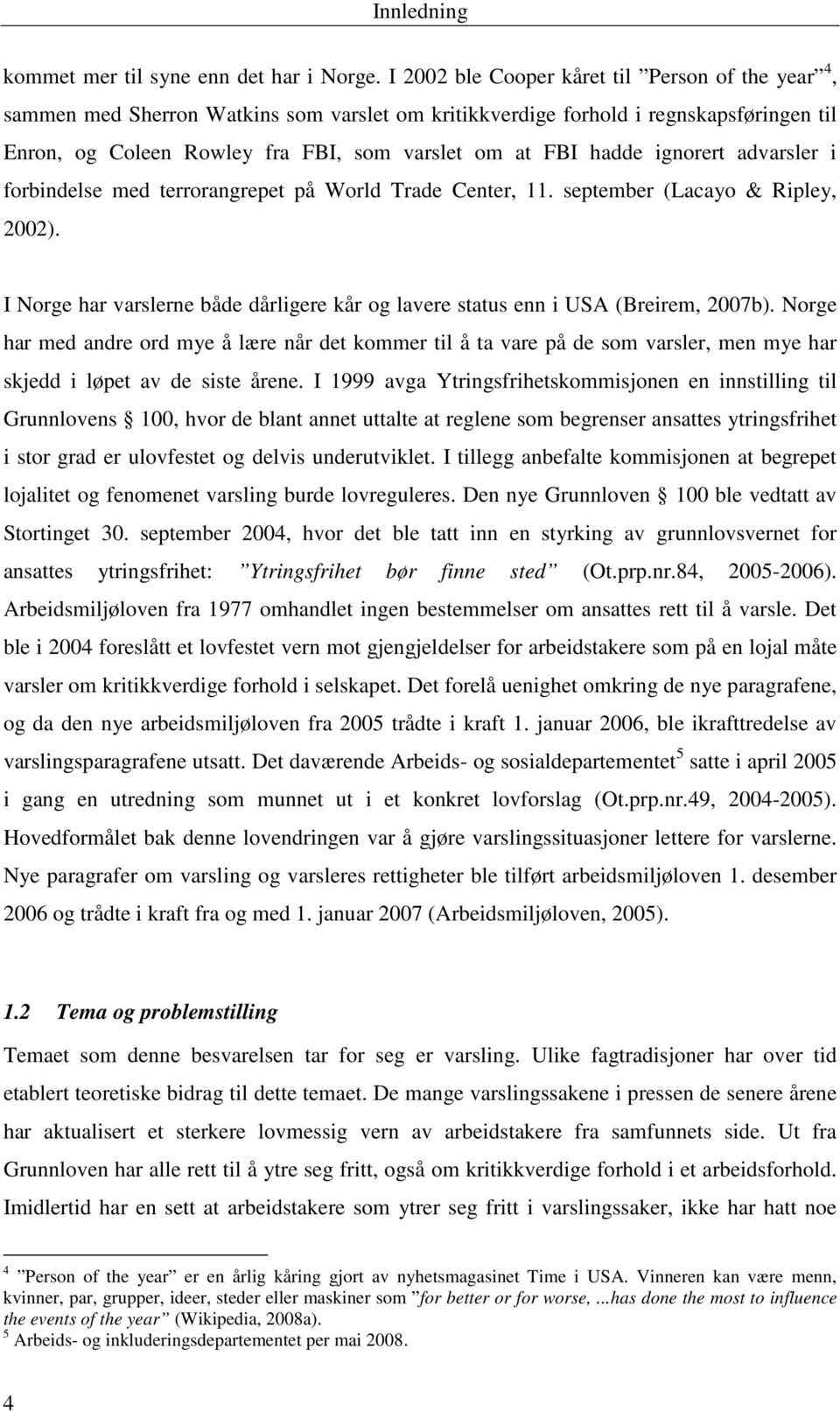 ignorert advarsler i forbindelse med terrorangrepet på World Trade Center, 11. september (Lacayo & Ripley, 2002). I Norge har varslerne både dårligere kår og lavere status enn i USA (Breirem, 2007b).