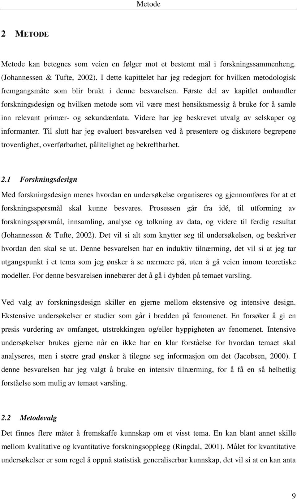 Første del av kapitlet omhandler forskningsdesign og hvilken metode som vil være mest hensiktsmessig å bruke for å samle inn relevant primær- og sekundærdata.