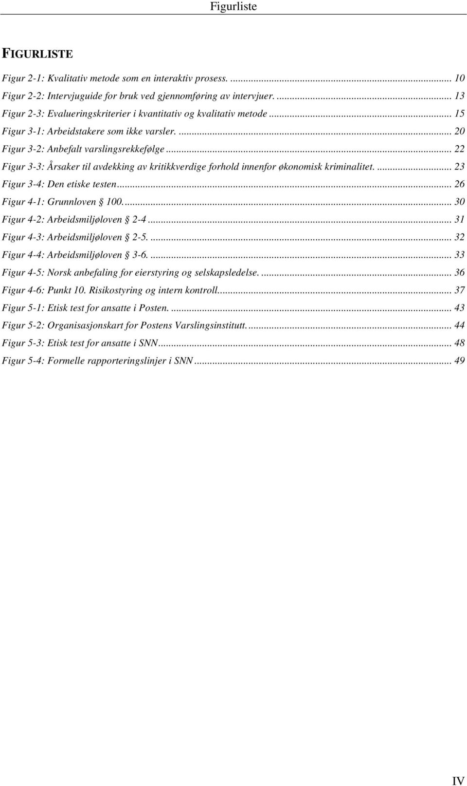 .. 22 Figur 3-3: Årsaker til avdekking av kritikkverdige forhold innenfor økonomisk kriminalitet.... 23 Figur 3-4: Den etiske testen... 26 Figur 4-1: Grunnloven 100.