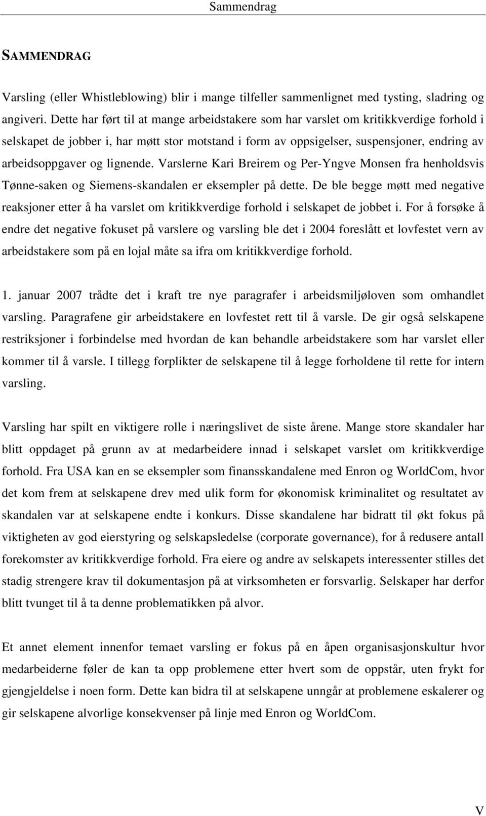 lignende. Varslerne Kari Breirem og Per-Yngve Monsen fra henholdsvis Tønne-saken og Siemens-skandalen er eksempler på dette.