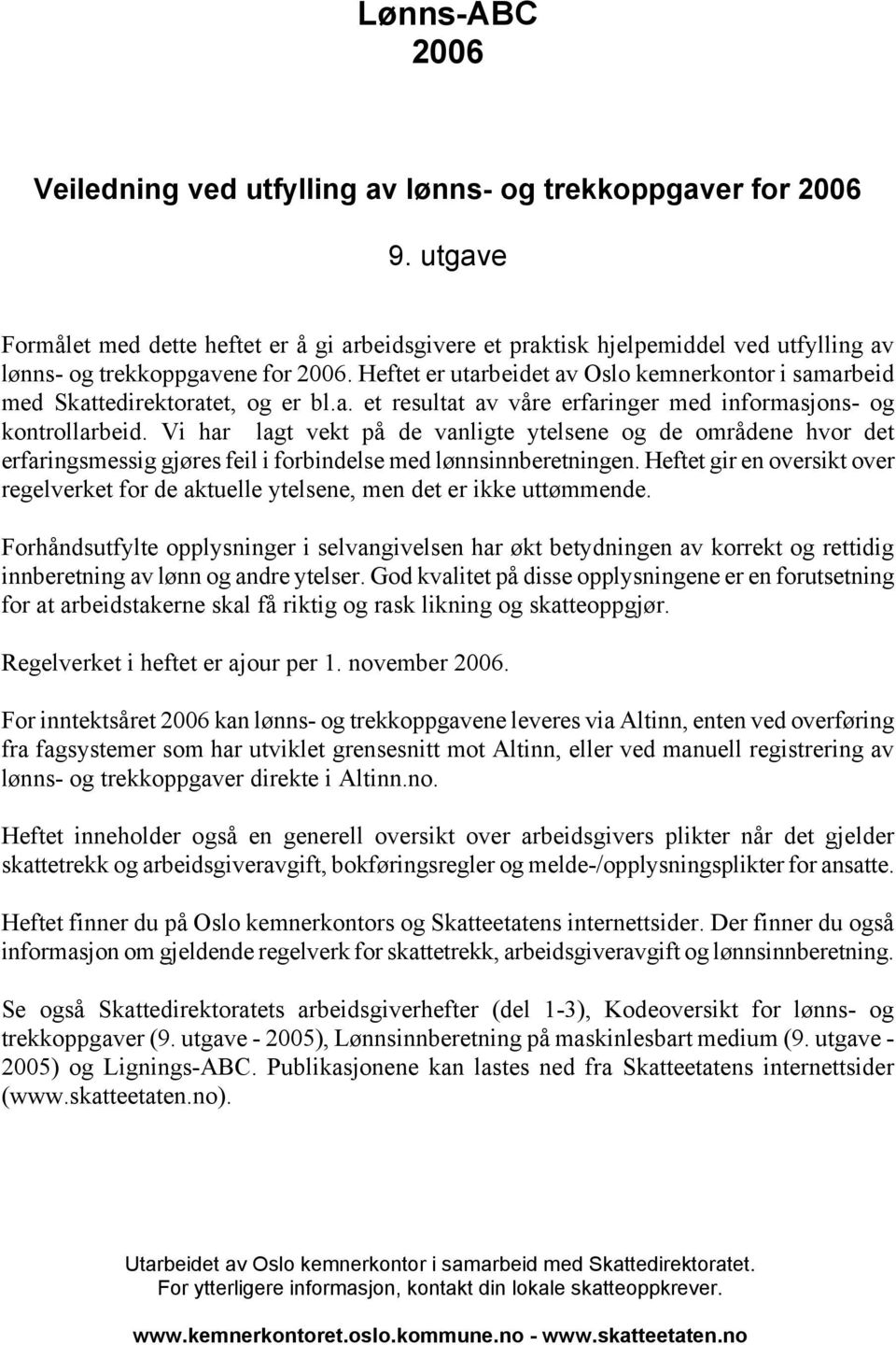 Heftet er utarbeidet av Oslo kemnerkontor i samarbeid med Skattedirektoratet, og er bl.a. et resultat av våre erfaringer med informasjons- og kontrollarbeid.