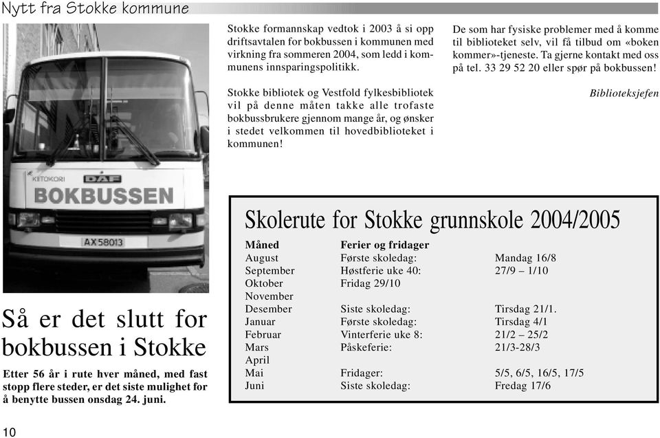 De som har fysiske problemer med å komme til biblioteket selv, vil få tilbud om «boken kommer»-tjeneste. Ta gjerne kontakt med oss på tel. 33 29 52 20 eller spør på bokbussen!