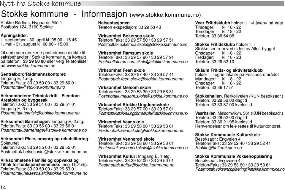 etg. Telefon/Faks: 33 29 50 00 / 33 29 50 01 Postmottak@stokke.kommune.no Virksomhetene Teknisk drift - Eiendom - Arealplan og byggesak Telefon/Faks: 33 29 51 00 / 33 29 51 01 Inngang E, 3.etg. Postmottak.teknisk@stokke.