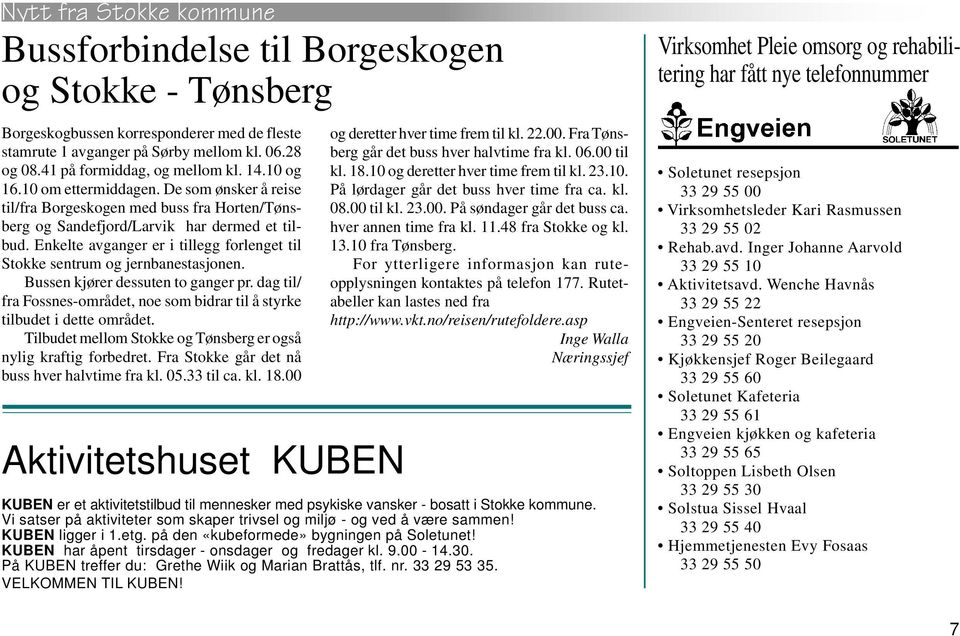 Enkelte avganger er i tillegg forlenget til Stokke sentrum og jernbanestasjonen. Bussen kjører dessuten to ganger pr.