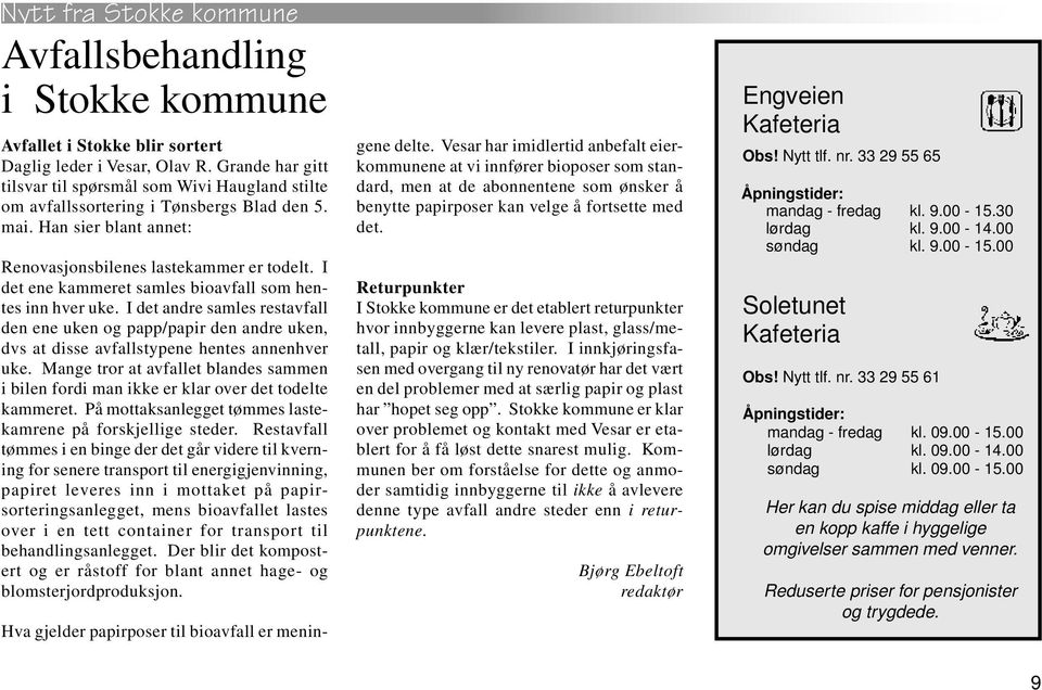 I det ene kammeret samles bioavfall som hentes inn hver uke. I det andre samles restavfall den ene uken og papp/papir den andre uken, dvs at disse avfallstypene hentes annenhver uke.