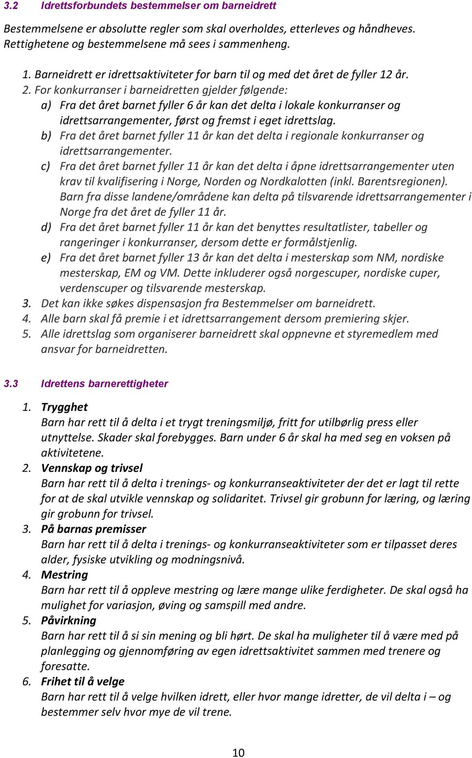 For konkurranser i barneidretten gjelder følgende: a) Fra det året barnet fyller 6 år kan det delta i lokale konkurranser og idrettsarrangementer, først og fremst i eget idrettslag.