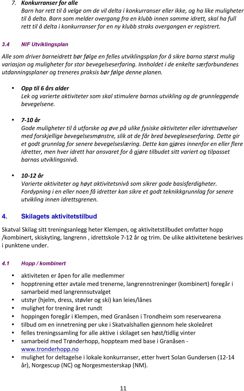 4 NIF Utviklingsplan Alle som driver barneidrett bør følge en felles utviklingsplan for å sikre barna størst mulig variasjon og muligheter for stor bevegelseserfaring.