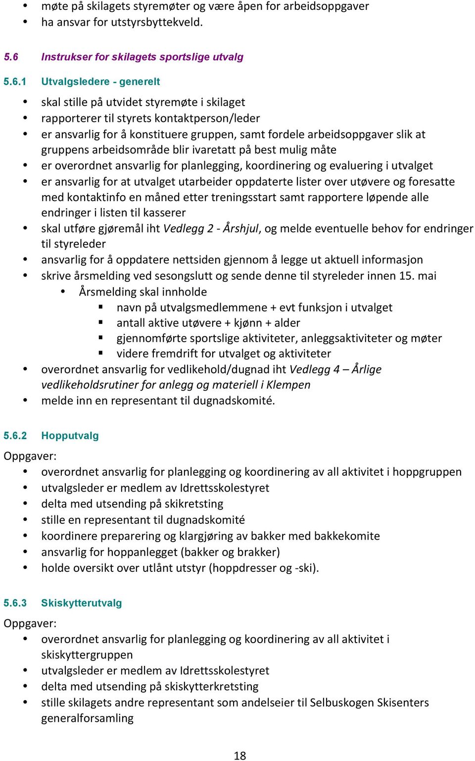 1 Utvalgsledere - generelt skal stille på utvidet styremøte i skilaget rapporterer til styrets kontaktperson/leder er ansvarlig for å konstituere gruppen, samt fordele arbeidsoppgaver slik at