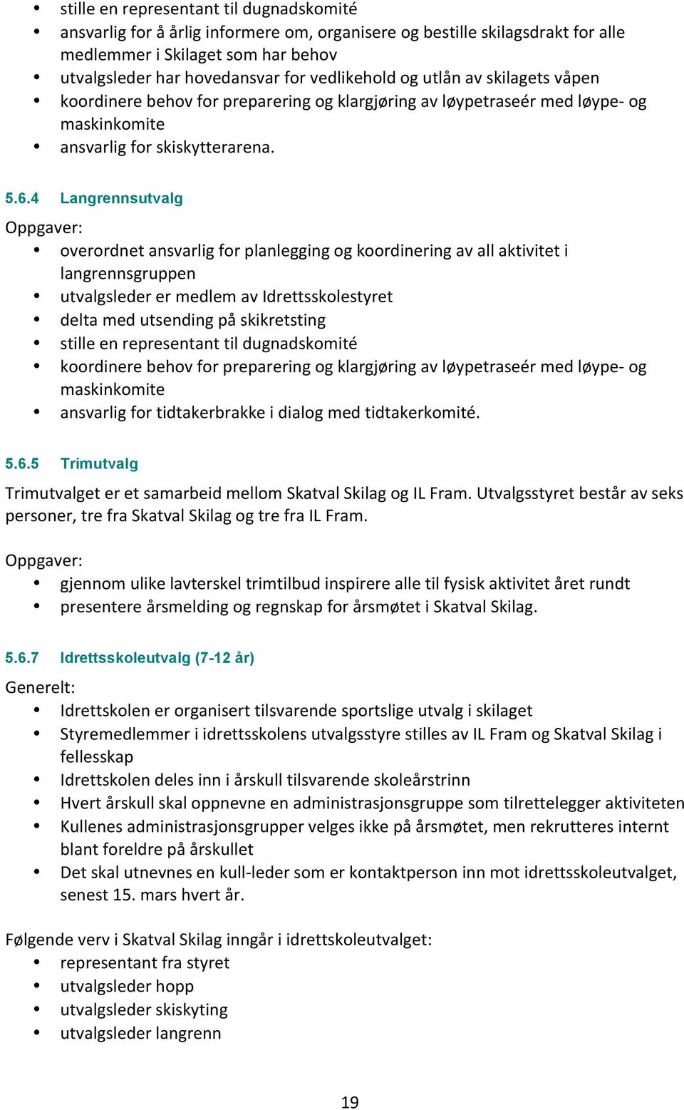 4 Langrennsutvalg Oppgaver: overordnet ansvarlig for planlegging og koordinering av all aktivitet i langrennsgruppen utvalgsleder er medlem av Idrettsskolestyret delta med utsending på skikretsting