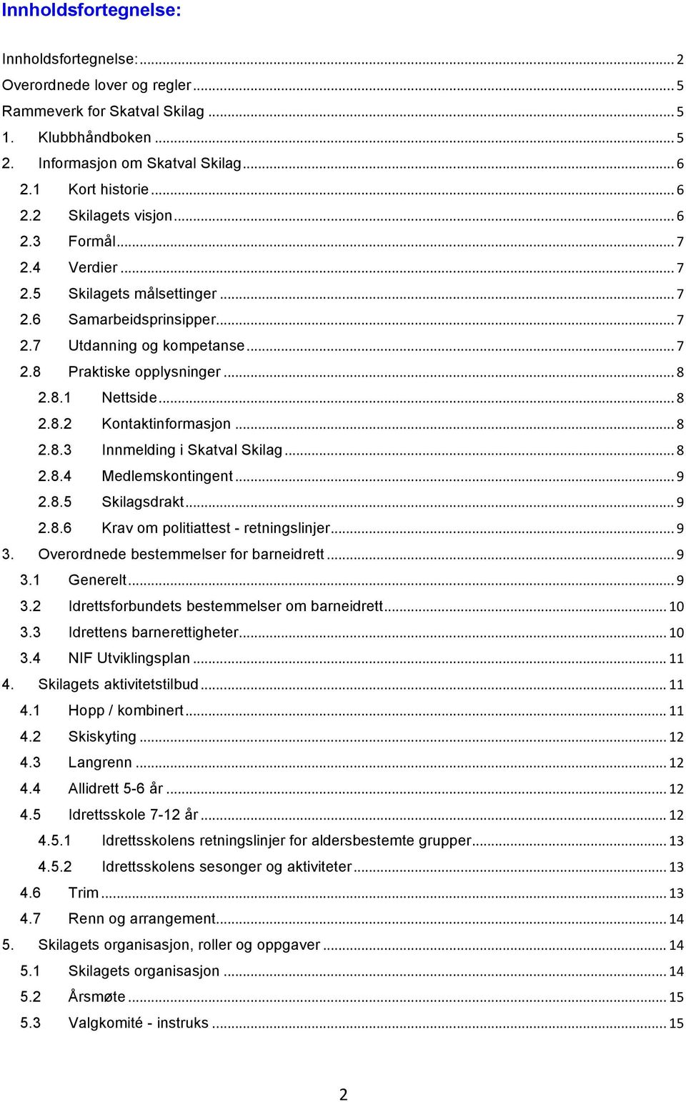 .. 8 2.8.3 Innmelding i Skatval Skilag... 8 2.8.4 Medlemskontingent... 9 2.8.5 Skilagsdrakt... 9 2.8.6 Krav om politiattest - retningslinjer... 9 3. Overordnede bestemmelser for barneidrett... 9 3.1 Generelt.