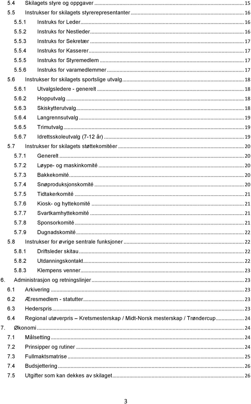 .. 18 5.6.4 Langrennsutvalg... 19 5.6.5 Trimutvalg... 19 5.6.7 Idrettsskoleutvalg (7-12 år)... 19 5.7 Instrukser for skilagets støttekomitéer... 20 5.7.1 Generelt... 20 5.7.2 Løype- og maskinkomité.