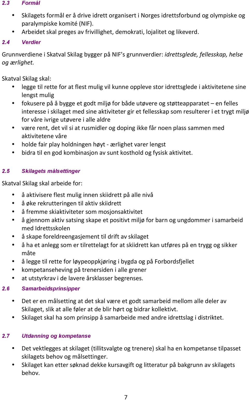 Skatval Skilag skal: legge til rette for at flest mulig vil kunne oppleve stor idrettsglede i aktivitetene sine lengst mulig fokusere på å bygge et godt miljø for både utøvere og støtteapparatet en