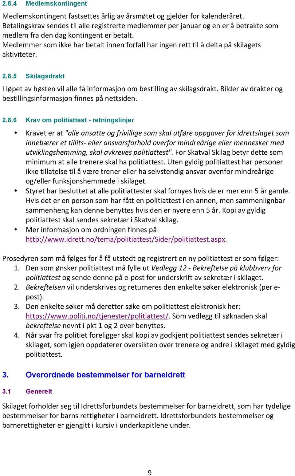 Medlemmer som ikke har betalt innen forfall har ingen rett til å delta på skilagets aktiviteter. 2.8.5 Skilagsdrakt I løpet av høsten vil alle få informasjon om bestilling av skilagsdrakt.