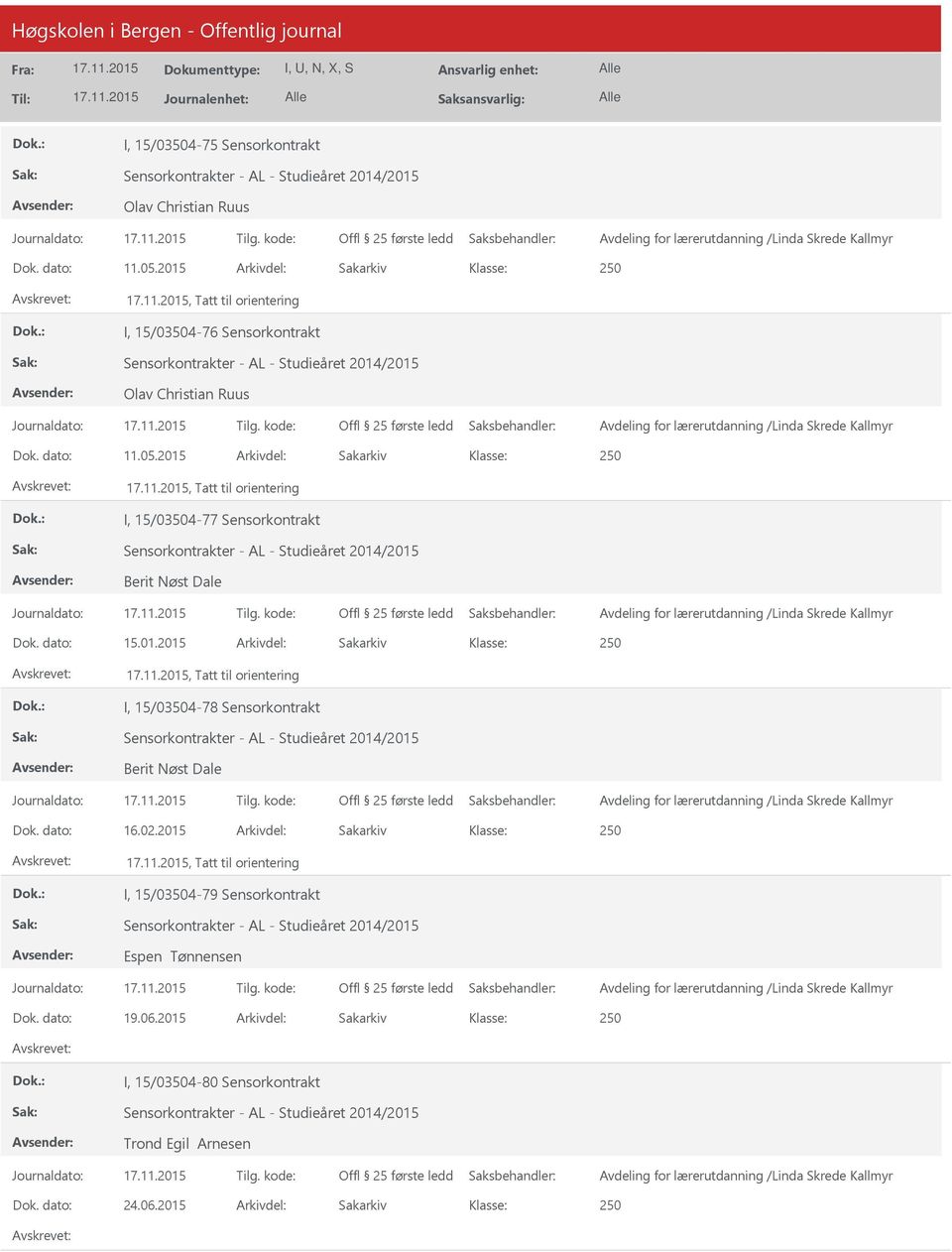 2015 Arkivdel: Sakarkiv, Tatt til orientering I, 15/03504-77 Sensorkontrakt Berit Nøst Dale Dok. dato: 15.01.2015 Arkivdel: Sakarkiv, Tatt til orientering I, 15/03504-78 Sensorkontrakt Berit Nøst Dale Dok.