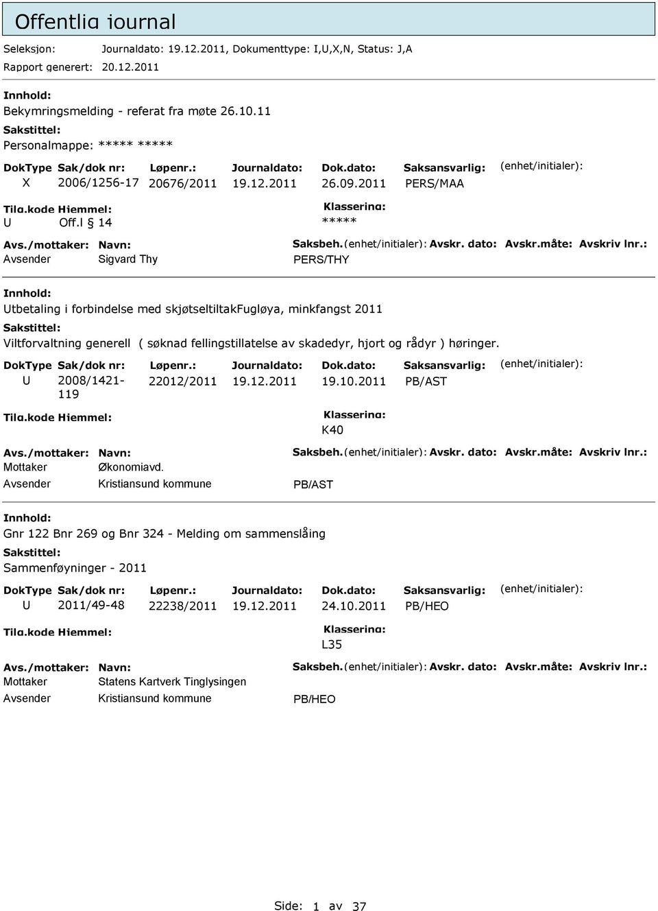 : Sigvard Thy PRS/THY tbetaling i forbindelse med skjøtseltiltakfugløya, minkfangst 2011 Viltforvaltning generell ( søknad fellingstillatelse av skadedyr, hjort og rådyr ) høringer.