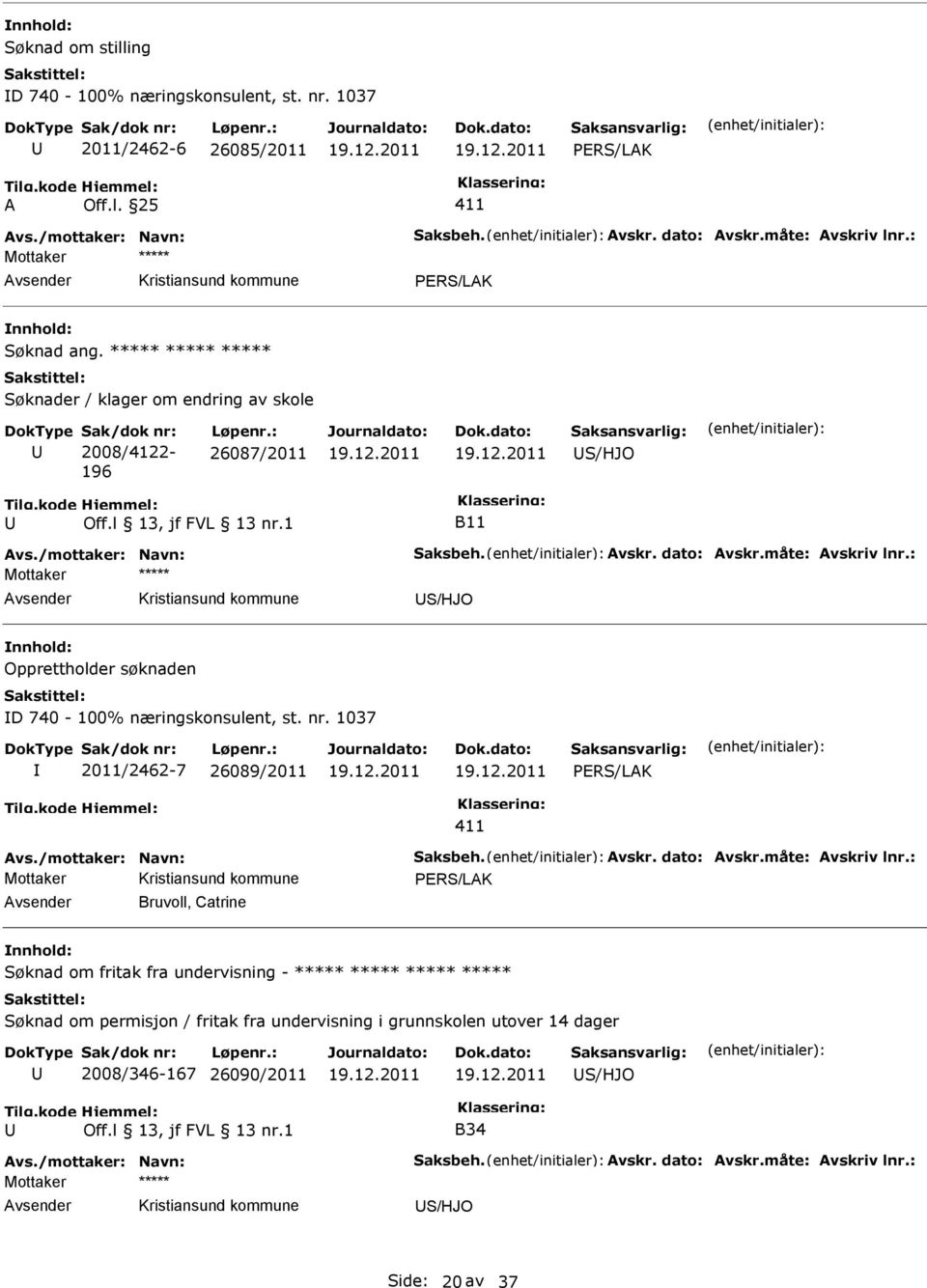 : S/HJO Opprettholder søknaden D 740-100% næringskonsulent, st. nr. 1037 2011/2462-7 26089/2011 vs./mottaker: Navn: Saksbeh. vskr. dato: vskr.måte: vskriv lnr.