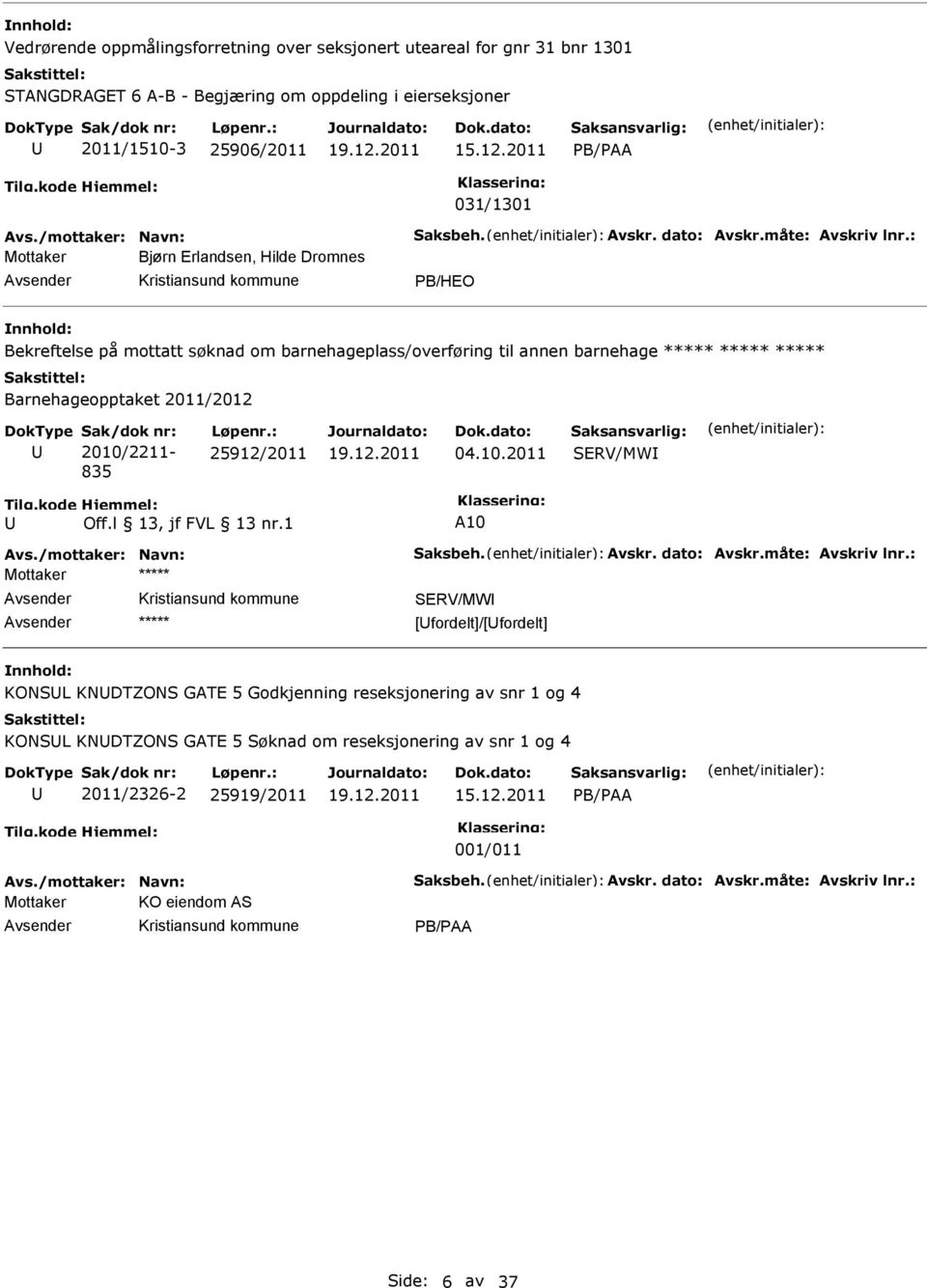 : Bjørn rlandsen, Hilde Dromnes PB/HO Bekreftelse på mottatt søknad om barnehageplass/overføring til annen barnehage Barnehageopptaket 2011/2012 Sak/dok nr: 2010/2211-835 Løpenr.: 25912/2011 04.10.2011 SRV/MW 10 vs.