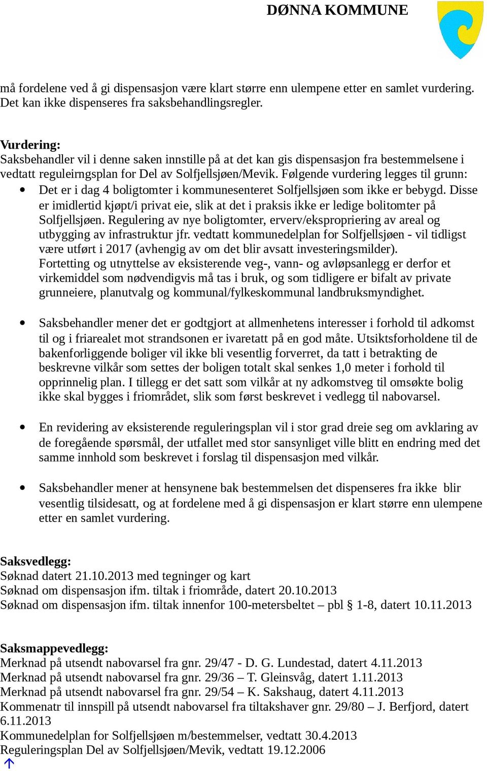 Følgende vurdering legges til grunn: Det er i dag 4 boligtomter i kommunesenteret Solfjellsjøen som ikke er bebygd.