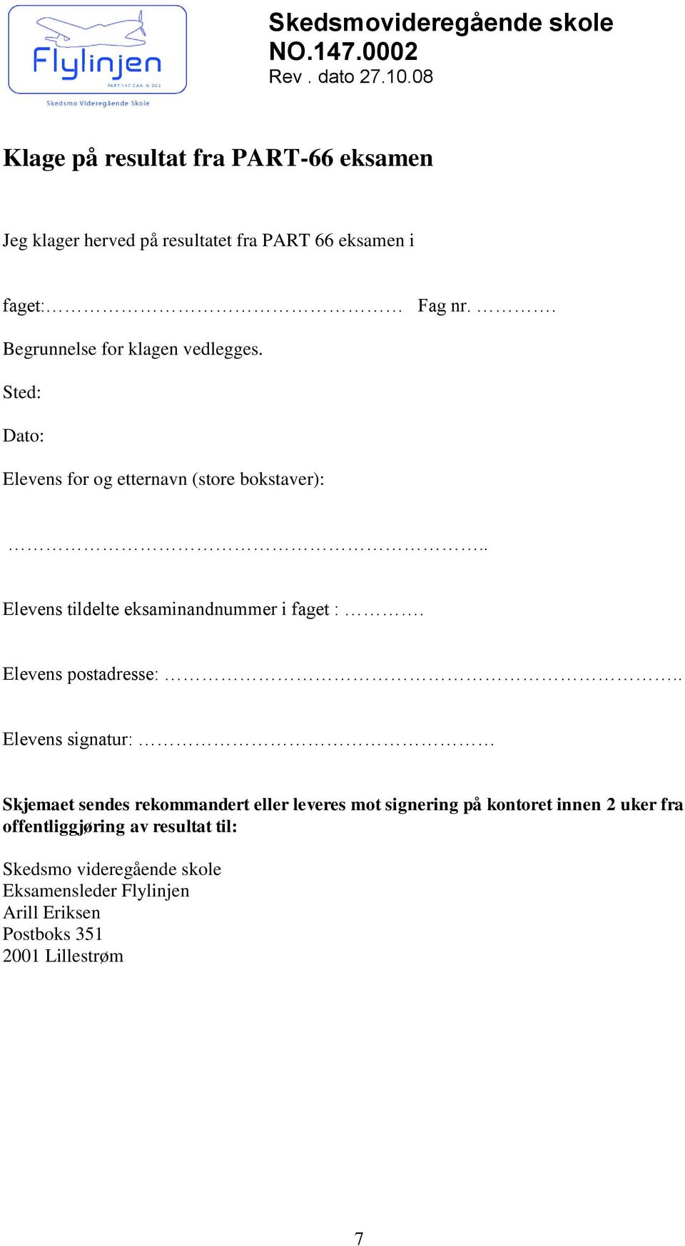 . Begrunnelse for klagen vedlegges. Sted: Dato: Elevens for og etternavn (store bokstaver):.. Elevens tildelte eksaminandnummer i faget :.