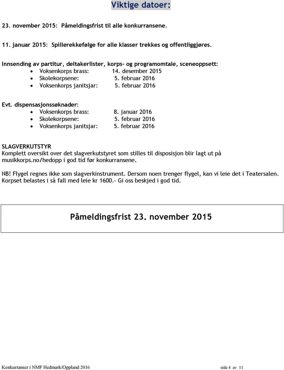 dispensasjonssøknader: Voksenkorps brass: 8. januar 2016 Skolekorpsene: 5. februar 2016 Voksenkorps janitsjar: 5.