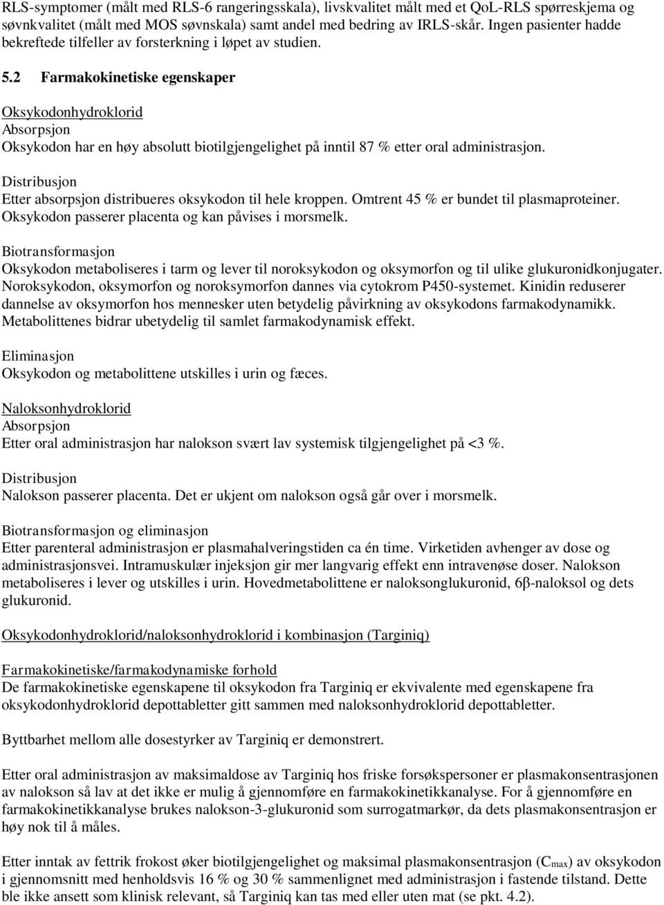 2 Farmakokinetiske egenskaper Oksykodonhydroklorid Absorpsjon Oksykodon har en høy absolutt biotilgjengelighet på inntil 87 % etter oral administrasjon.