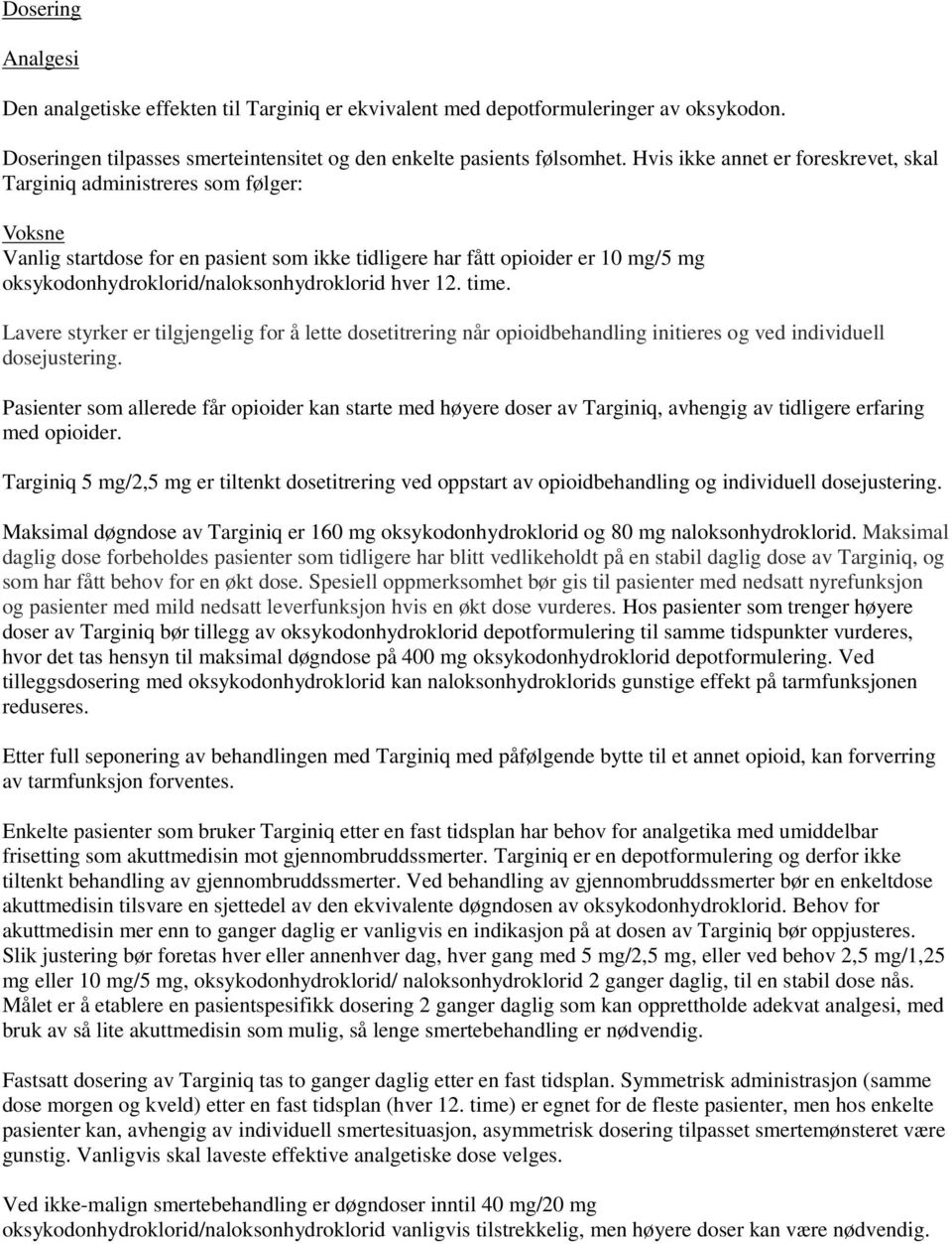 oksykodonhydroklorid/naloksonhydroklorid hver 12. time. Lavere styrker er tilgjengelig for å lette dosetitrering når opioidbehandling initieres og ved individuell dosejustering.