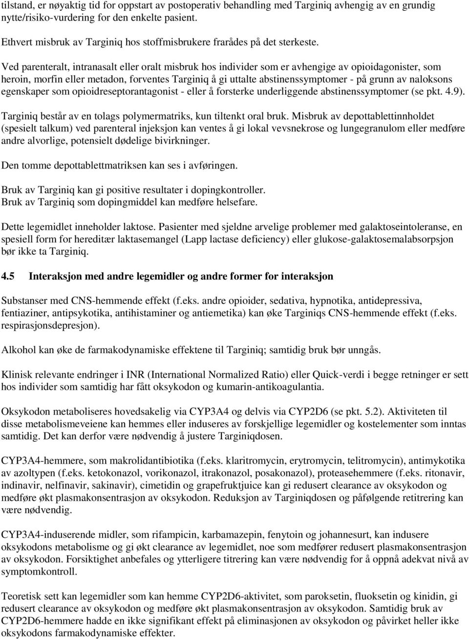 Ved parenteralt, intranasalt eller oralt misbruk hos individer som er avhengige av opioidagonister, som heroin, morfin eller metadon, forventes Targiniq å gi uttalte abstinenssymptomer - på grunn av