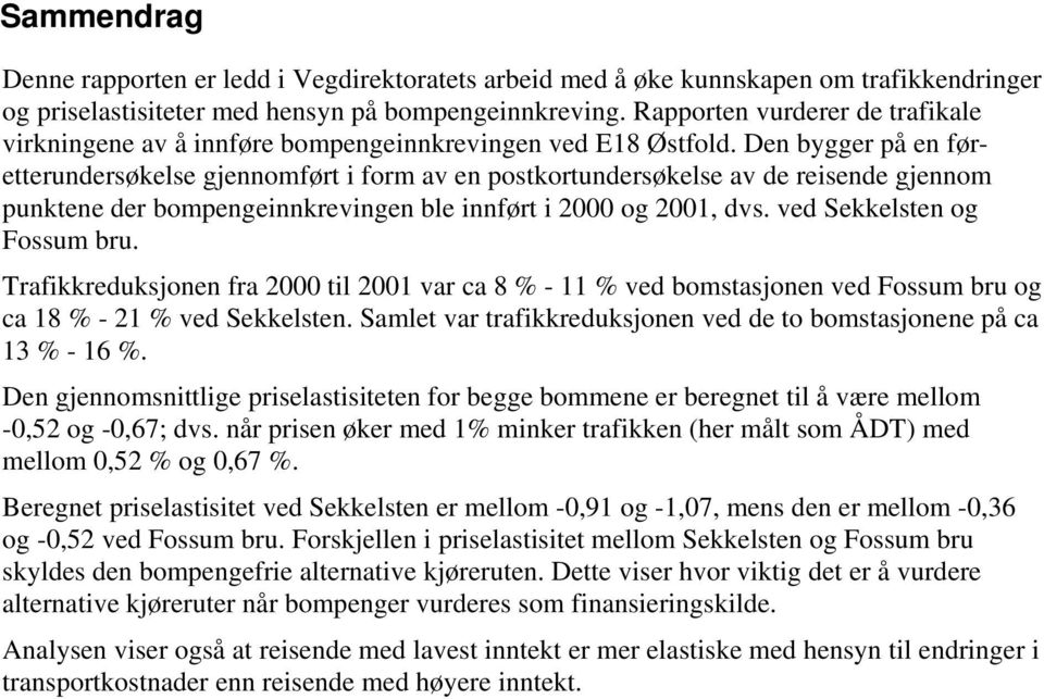 Den bygger på en føretterundersøkelse gjennomført i form av en postkortundersøkelse av de reisende gjennom punktene der bompengeinnkrevingen ble innført i 2000 og 2001, dvs.