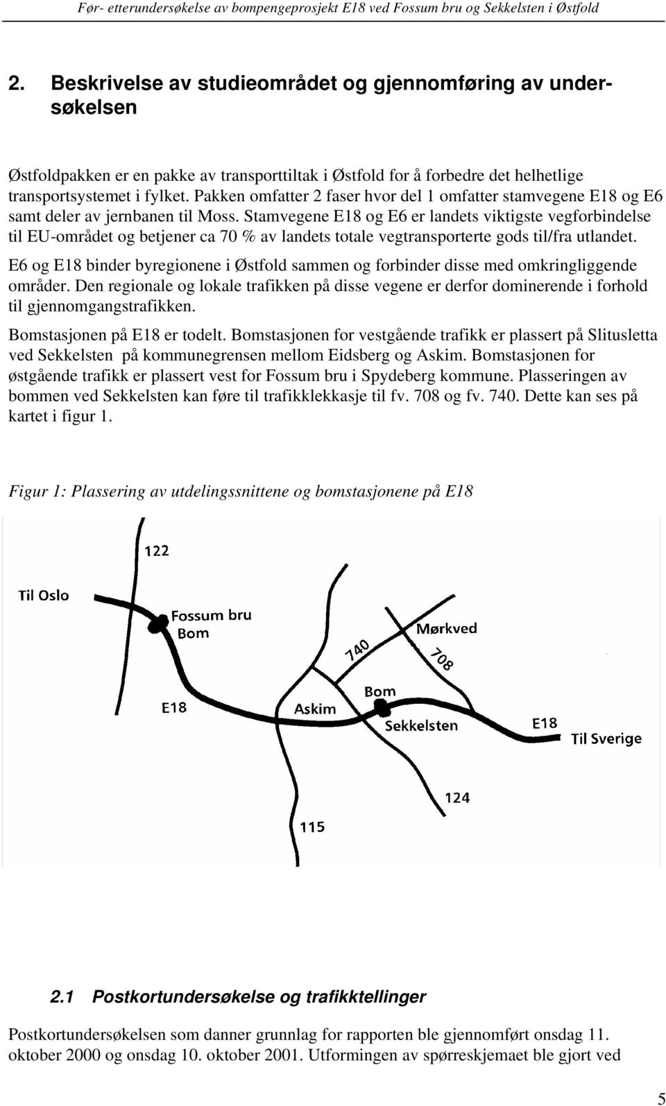 Stamvegene E18 og E6 er landets viktigste vegforbindelse til EU-området og betjener ca 70 % av landets totale vegtransporterte gods til/fra utlandet.